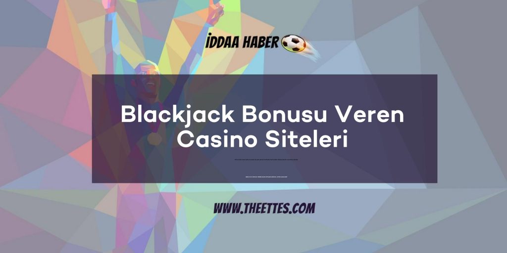 Blackjack Bonusu Veren Casino Siteleri