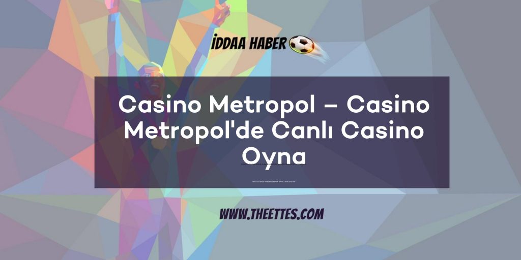 Casino Metropol – Casino Metropol'de Canlı Casino Oyna