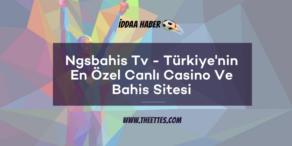 Ngsbahis Tv - Türkiye'nin En Özel Canlı Casino Ve Bahis Sitesi