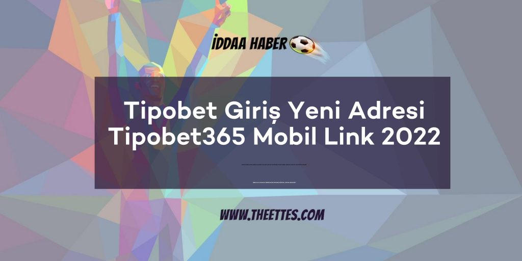 Tipobet Giriş Yeni Adresi Tipobet365 Mobil Link 2022