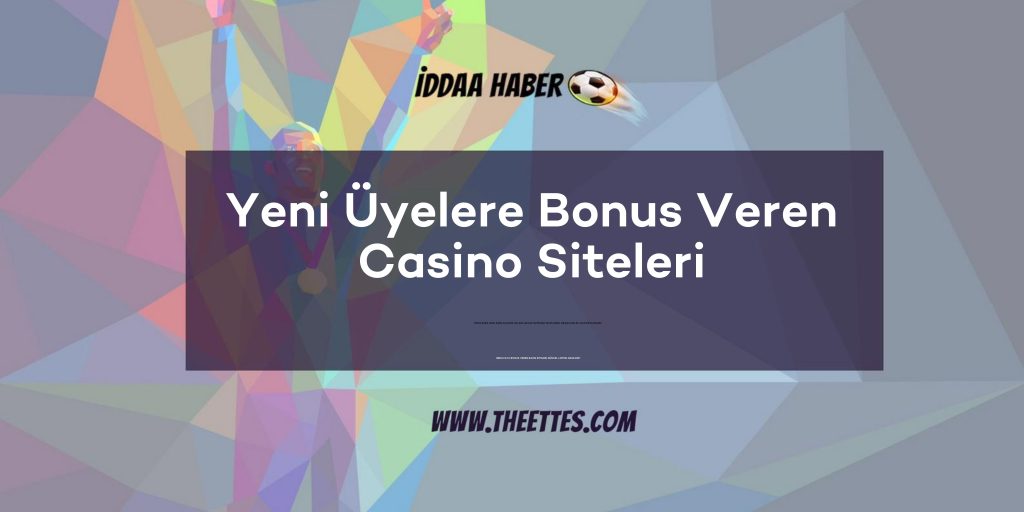 Yeni Üyelere Bonus Veren Casino Siteleri