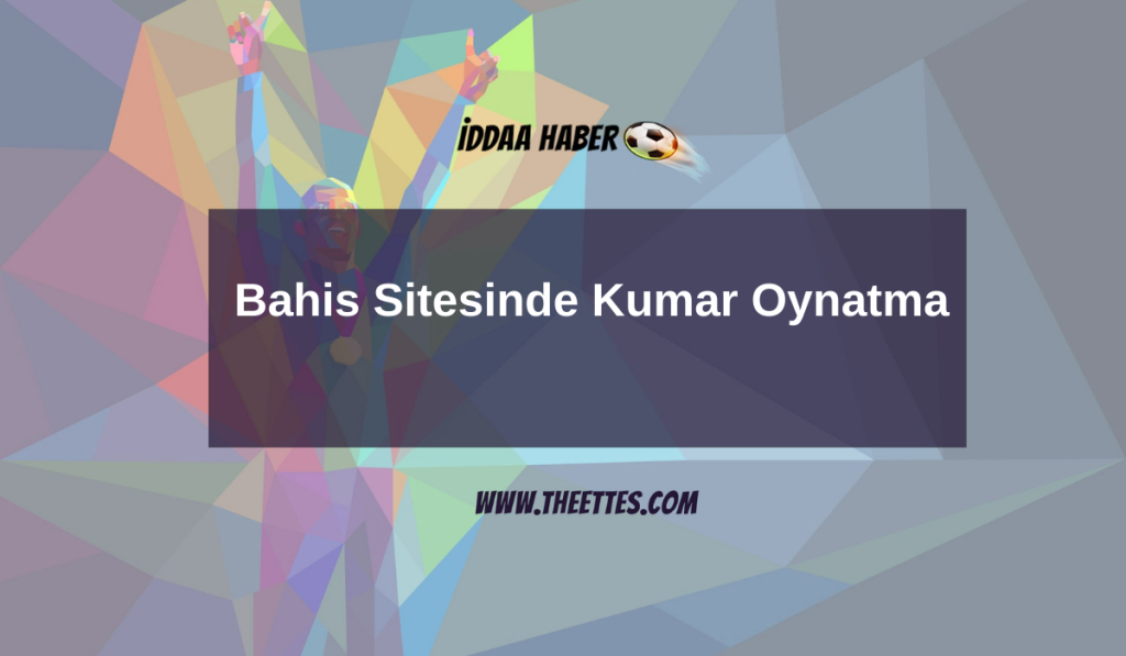 Bahis Sitesinde Kumar Oynatma